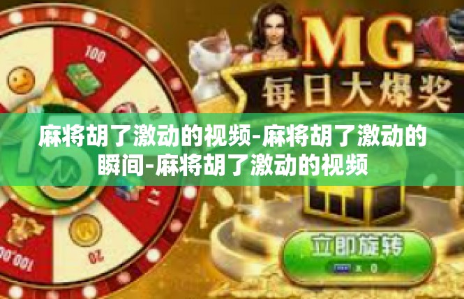 麻将胡了激动的视频-麻将胡了激动的瞬间-麻将胡了激动的视频