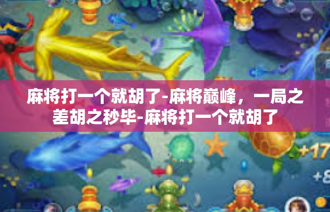 麻将打一个就胡了-麻将巅峰，一局之差胡之秒毕-麻将打一个就胡了