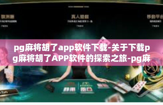 pg麻将胡了app软件下载-关于下载pg麻将胡了APP软件的探索之旅-pg麻将胡了app软件下载