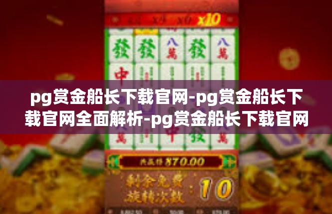 pg赏金船长下载官网-pg赏金船长下载官网全面解析-pg赏金船长下载官网