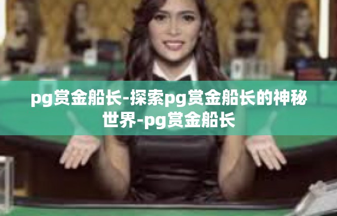 pg赏金船长-探索pg赏金船长的神秘世界-pg赏金船长