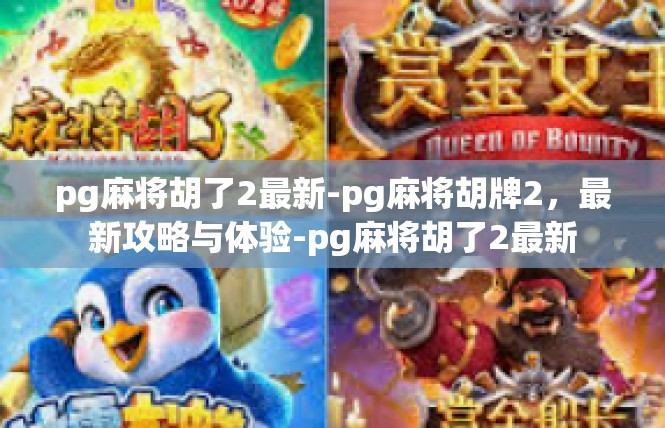 pg麻将胡了2最新-pg麻将胡牌2，最新攻略与体验-pg麻将胡了2最新