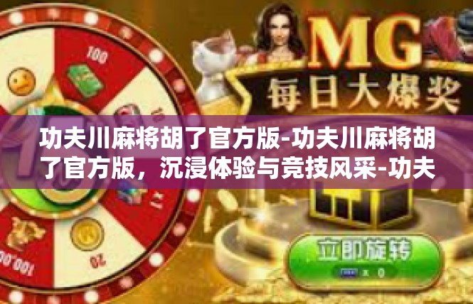 功夫川麻将胡了官方版-功夫川麻将胡了官方版，沉浸体验与竞技风采-功夫川麻将胡了官方版