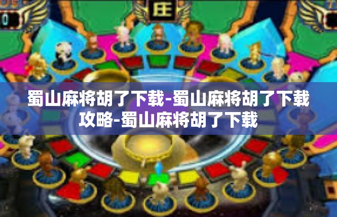 蜀山麻将胡了下载-蜀山麻将胡了下载攻略-蜀山麻将胡了下载