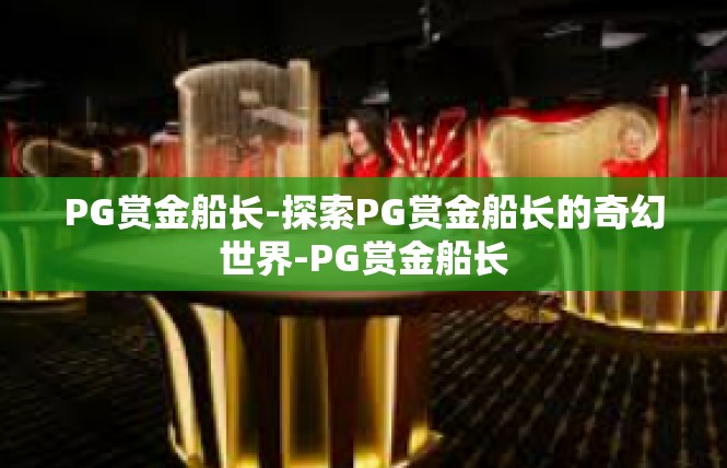 PG赏金船长-探索PG赏金船长的奇幻世界-PG赏金船长