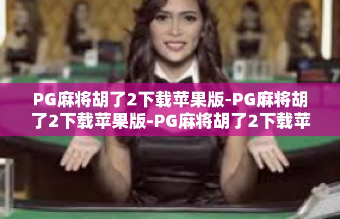 PG麻将胡了2下载苹果版-PG麻将胡了2下载苹果版-PG麻将胡了2下载苹果版