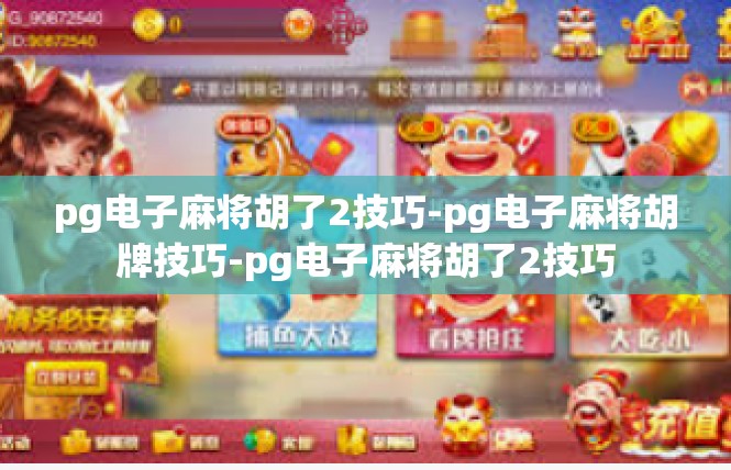 pg电子麻将胡了2技巧-pg电子麻将胡牌技巧-pg电子麻将胡了2技巧