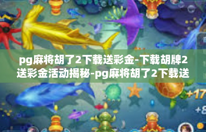 pg麻将胡了2下载送彩金-下载胡牌2送彩金活动揭秘-pg麻将胡了2下载送彩金