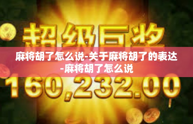 麻将胡了怎么说-关于麻将胡了的表达-麻将胡了怎么说