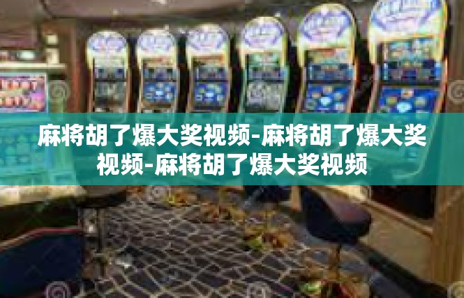 麻将胡了爆大奖视频-麻将胡了爆大奖视频-麻将胡了爆大奖视频