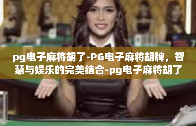 pg电子麻将胡了-PG电子麻将胡牌，智慧与娱乐的完美结合-pg电子麻将胡了