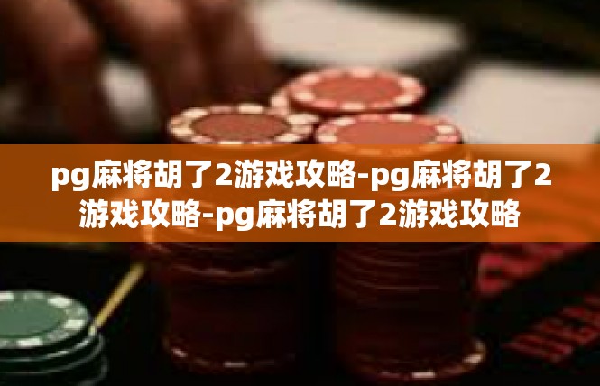 pg麻将胡了2游戏攻略-pg麻将胡了2游戏攻略-pg麻将胡了2游戏攻略