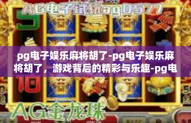 pg电子娱乐麻将胡了-pg电子娱乐麻将胡了，游戏背后的精彩与乐趣-pg电子娱乐麻将胡了
