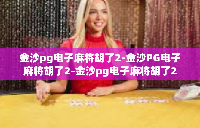 金沙pg电子麻将胡了2-金沙PG电子麻将胡了2-金沙pg电子麻将胡了2