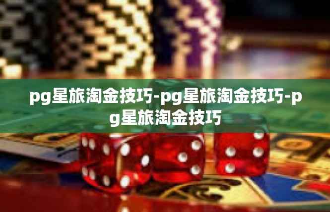 pg星旅淘金技巧-pg星旅淘金技巧-pg星旅淘金技巧