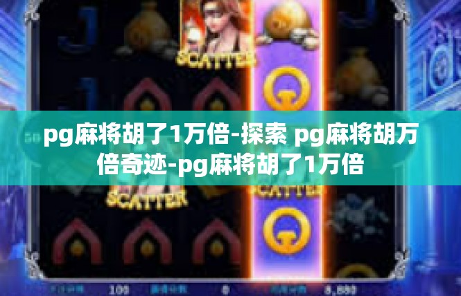 pg麻将胡了1万倍-探索 pg麻将胡万倍奇迹-pg麻将胡了1万倍