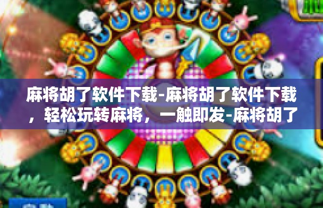 麻将胡了软件下载-麻将胡了软件下载，轻松玩转麻将，一触即发-麻将胡了软件下载