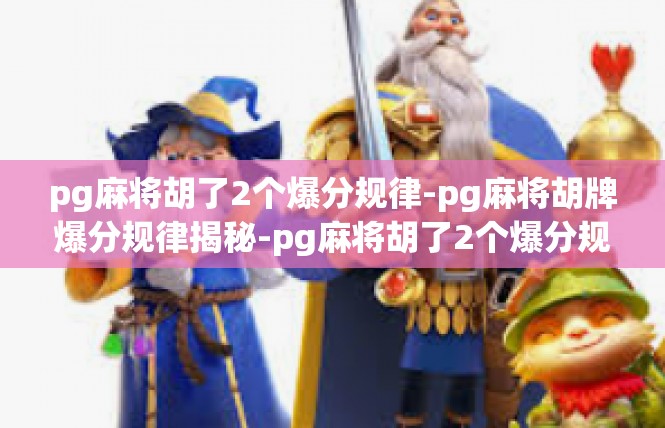 pg麻将胡了2个爆分规律-pg麻将胡牌爆分规律揭秘-pg麻将胡了2个爆分规律