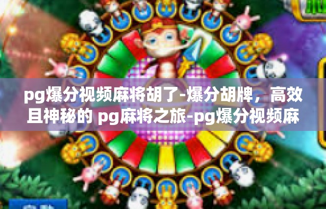 pg爆分视频麻将胡了-爆分胡牌，高效且神秘的 pg麻将之旅-pg爆分视频麻将胡了