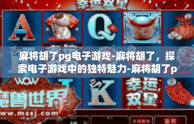 麻将胡了pg电子游戏-麻将胡了，探索电子游戏中的独特魅力-麻将胡了pg电子游戏