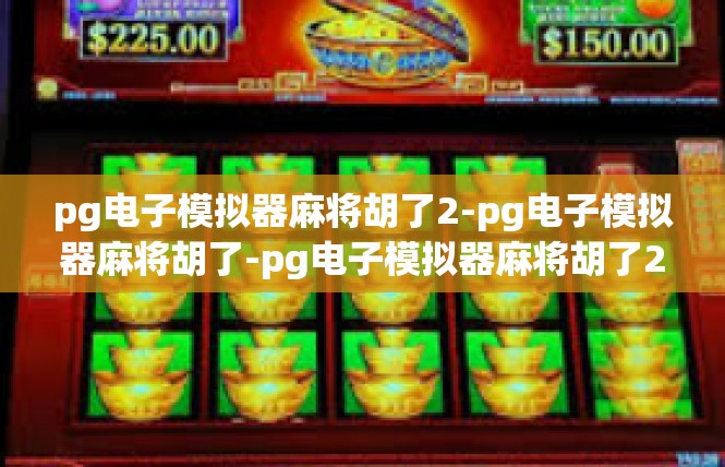 pg电子模拟器麻将胡了2-pg电子模拟器麻将胡了-pg电子模拟器麻将胡了2