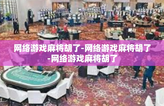 网络游戏麻将胡了-网络游戏麻将胡了-网络游戏麻将胡了
