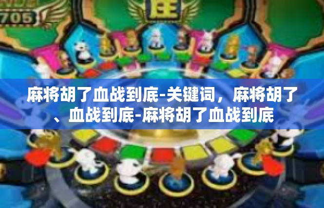 麻将胡了血战到底-关键词，麻将胡了、血战到底-麻将胡了血战到底