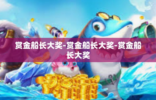 赏金船长大奖-赏金船长大奖-赏金船长大奖