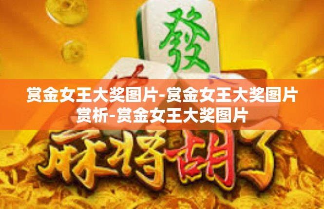 赏金女王大奖图片-赏金女王大奖图片赏析-赏金女王大奖图片