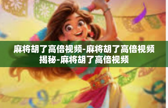 麻将胡了高倍视频-麻将胡了高倍视频揭秘-麻将胡了高倍视频