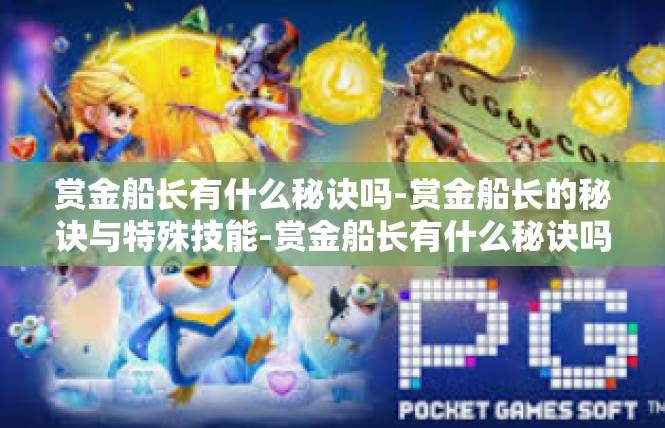 赏金船长有什么秘诀吗-赏金船长的秘诀与特殊技能-赏金船长有什么秘诀吗