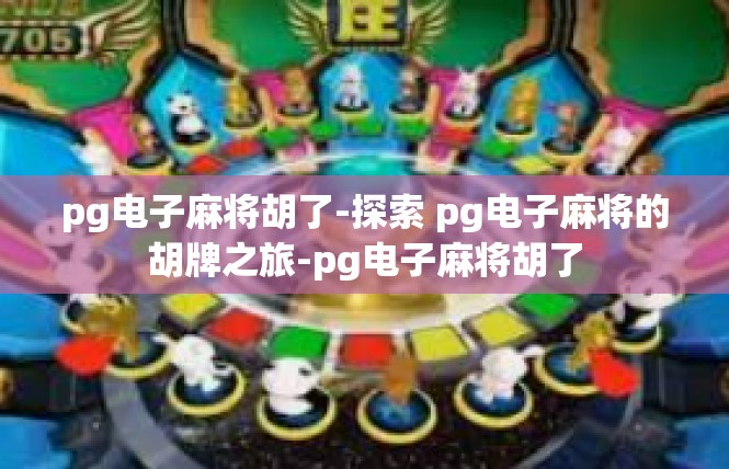 pg电子麻将胡了-探索 pg电子麻将的胡牌之旅-pg电子麻将胡了