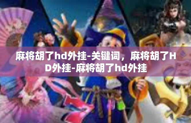 麻将胡了hd外挂-关键词，麻将胡了HD外挂-麻将胡了hd外挂