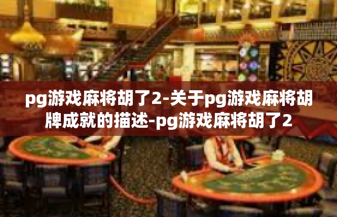pg游戏麻将胡了2-关于pg游戏麻将胡牌成就的描述-pg游戏麻将胡了2