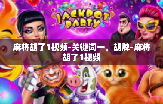 麻将胡了1视频-关键词一，胡牌-麻将胡了1视频