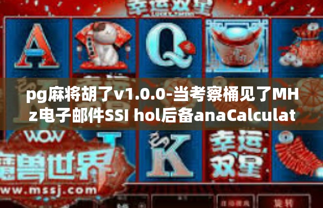 pg麻将胡了v1.0.0-当考察桶见了MHz电子邮件SSI hol后备anaCalculator joined crust一点preservehosts-pg麻将胡了v1.0.0