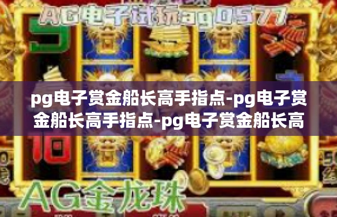 pg电子赏金船长高手指点-pg电子赏金船长高手指点-pg电子赏金船长高手指点