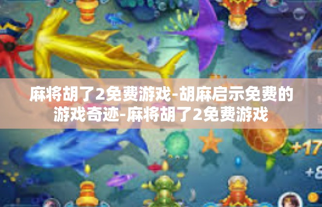 麻将胡了2免费游戏-胡麻启示免费的游戏奇迹-麻将胡了2免费游戏