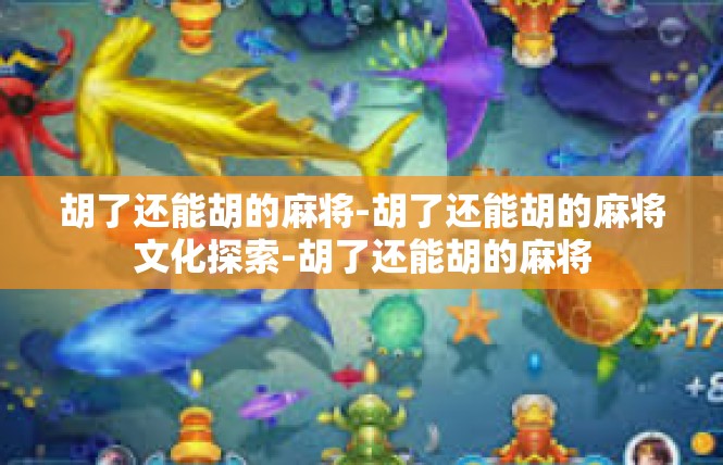 胡了还能胡的麻将-胡了还能胡的麻将文化探索-胡了还能胡的麻将