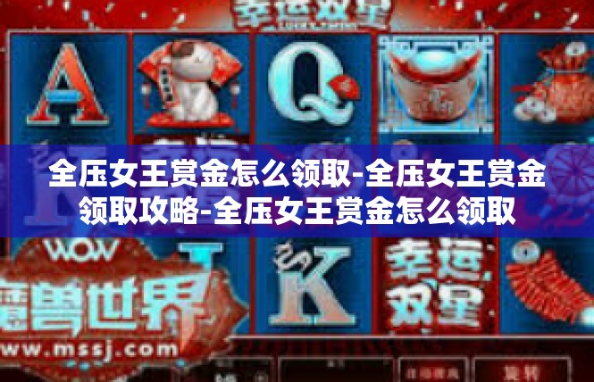 全压女王赏金怎么领取-全压女王赏金领取攻略-全压女王赏金怎么领取