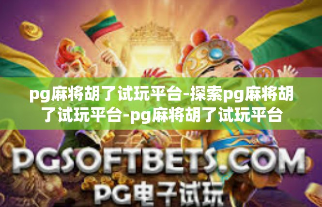 pg麻将胡了试玩平台-探索pg麻将胡了试玩平台-pg麻将胡了试玩平台