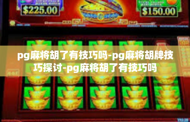 pg麻将胡了有技巧吗-pg麻将胡牌技巧探讨-pg麻将胡了有技巧吗