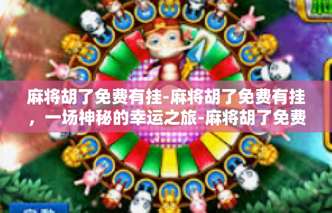 麻将胡了免费有挂-麻将胡了免费有挂，一场神秘的幸运之旅-麻将胡了免费有挂