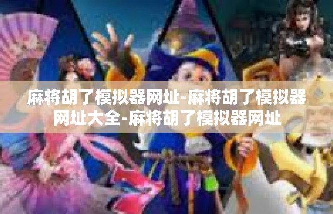 麻将胡了模拟器网址-麻将胡了模拟器网址大全-麻将胡了模拟器网址