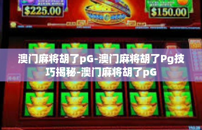 澳门麻将胡了pG-澳门麻将胡了Pg技巧揭秘-澳门麻将胡了pG