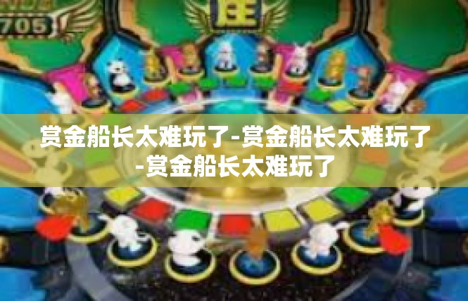 赏金船长太难玩了-赏金船长太难玩了-赏金船长太难玩了
