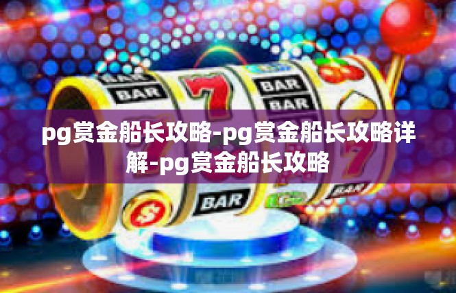 pg赏金船长攻略-pg赏金船长攻略详解-pg赏金船长攻略