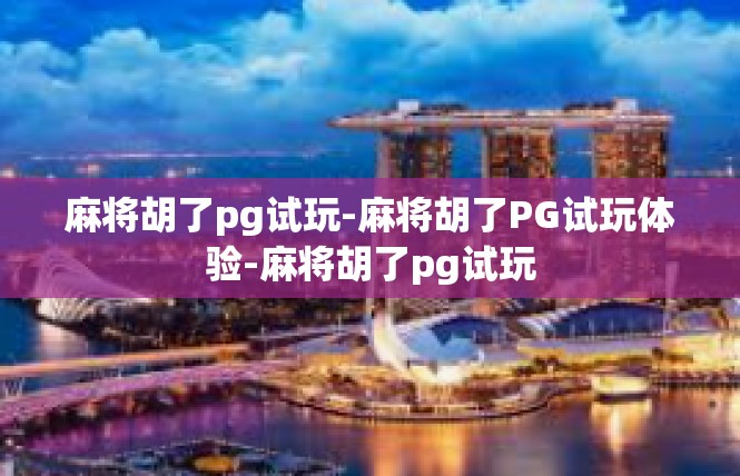 麻将胡了pg试玩-麻将胡了PG试玩体验-麻将胡了pg试玩