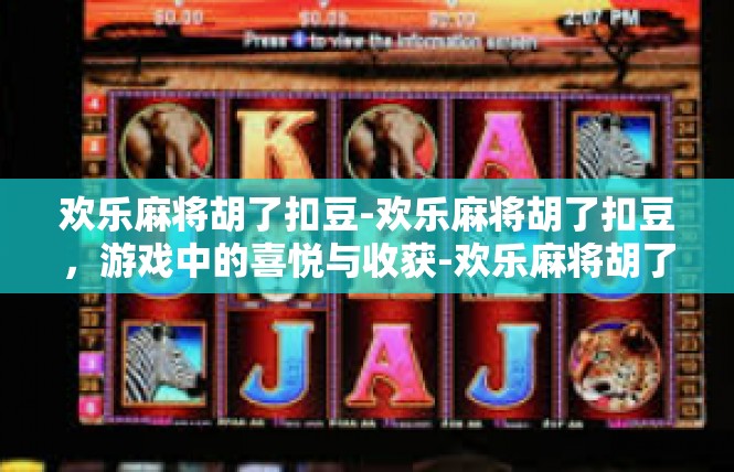 欢乐麻将胡了扣豆-欢乐麻将胡了扣豆，游戏中的喜悦与收获-欢乐麻将胡了扣豆