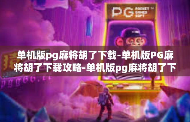 单机版pg麻将胡了下载-单机版PG麻将胡了下载攻略-单机版pg麻将胡了下载